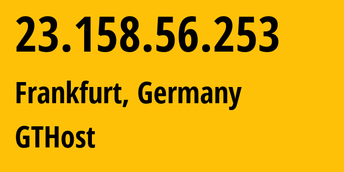 IP address 23.158.56.253 (Frankfurt, Hesse, Germany) get location, coordinates on map, ISP provider AS63023 GTHost // who is provider of ip address 23.158.56.253, whose IP address