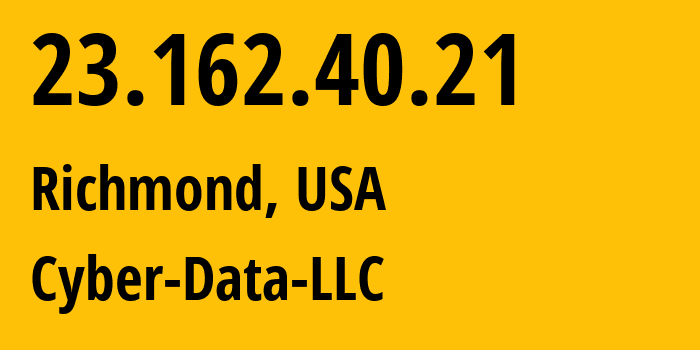 IP address 23.162.40.21 (Richmond, Kentucky, USA) get location, coordinates on map, ISP provider AS400882 Cyber-Data-LLC // who is provider of ip address 23.162.40.21, whose IP address