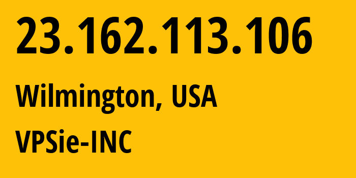 IP address 23.162.113.106 (Wilmington, Delaware, USA) get location, coordinates on map, ISP provider AS398578 VPSie-INC // who is provider of ip address 23.162.113.106, whose IP address