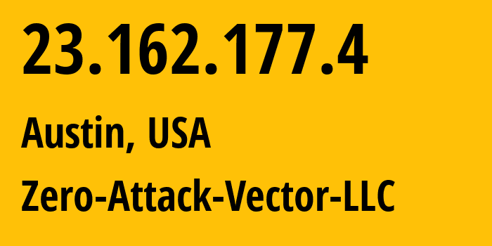 IP address 23.162.177.4 (Austin, Texas, USA) get location, coordinates on map, ISP provider AS398549 Zero-Attack-Vector-LLC // who is provider of ip address 23.162.177.4, whose IP address
