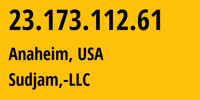 IP address 23.173.112.61 (Anaheim, California, USA) get location, coordinates on map, ISP provider AS19740 Sudjam,-LLC // who is provider of ip address 23.173.112.61, whose IP address