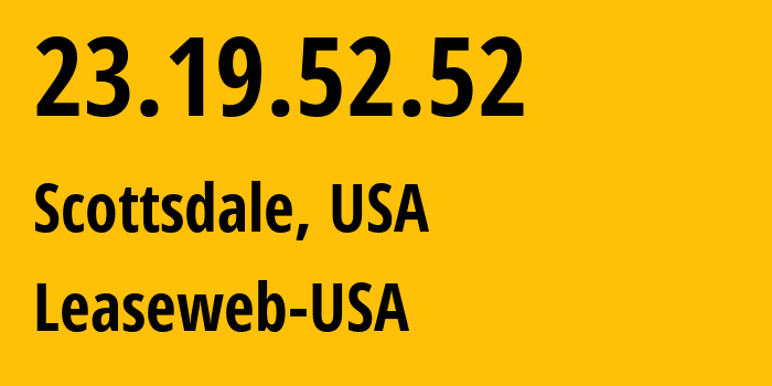 IP-адрес 23.19.52.52 (Скоттсдейл, Аризона, США) определить местоположение, координаты на карте, ISP провайдер AS205544 Leaseweb-USA // кто провайдер айпи-адреса 23.19.52.52