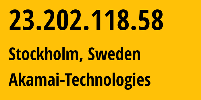 IP address 23.202.118.58 (Stockholm, Stockholm County, Sweden) get location, coordinates on map, ISP provider AS16625 Akamai-Technologies // who is provider of ip address 23.202.118.58, whose IP address