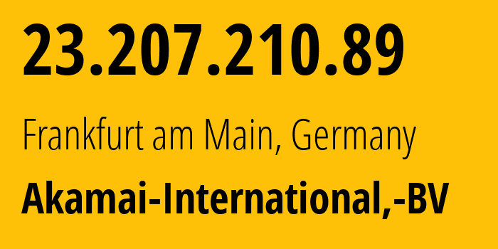 IP-адрес 23.207.210.89 (Франкфурт, Гессен, Германия) определить местоположение, координаты на карте, ISP провайдер AS20940 Akamai-International,-BV // кто провайдер айпи-адреса 23.207.210.89
