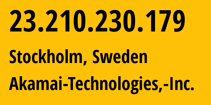 IP-адрес 23.210.230.179 (Стокгольм, Stockholm County, Швеция) определить местоположение, координаты на карте, ISP провайдер AS16625 Akamai-Technologies,-Inc. // кто провайдер айпи-адреса 23.210.230.179