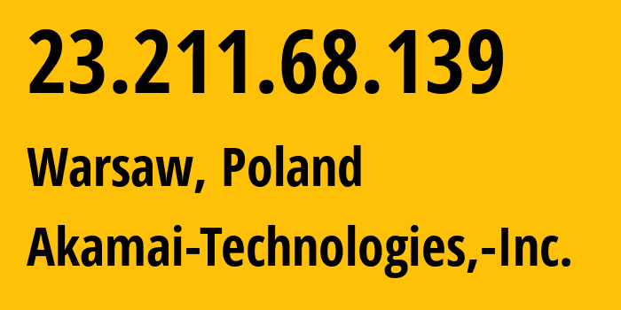 IP address 23.211.68.139 (Warsaw, Mazovia, Poland) get location, coordinates on map, ISP provider AS16625 Akamai-Technologies,-Inc. // who is provider of ip address 23.211.68.139, whose IP address