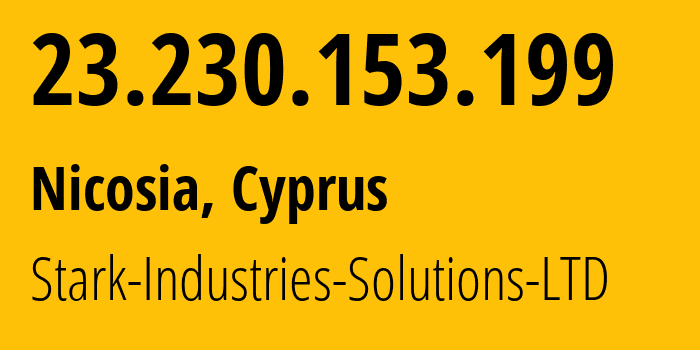 IP address 23.230.153.199 (Nicosia, Nicosia, Cyprus) get location, coordinates on map, ISP provider AS44477 Stark-Industries-Solutions-LTD // who is provider of ip address 23.230.153.199, whose IP address