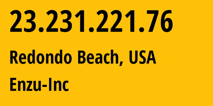 IP-адрес 23.231.221.76 (Редондо-Бич, Калифорния, США) определить местоположение, координаты на карте, ISP провайдер AS18978 Enzu-Inc // кто провайдер айпи-адреса 23.231.221.76