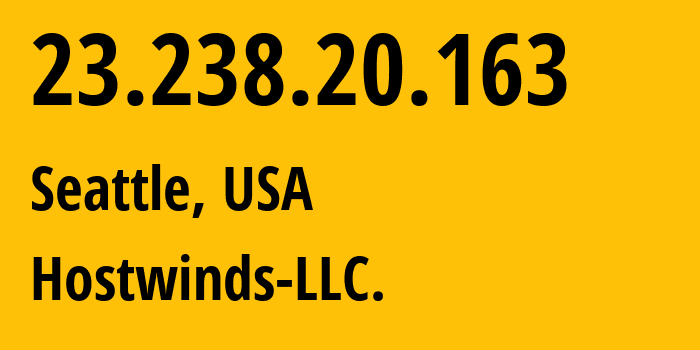 IP address 23.238.20.163 (Seattle, Washington, USA) get location, coordinates on map, ISP provider AS54290 Hostwinds-LLC. // who is provider of ip address 23.238.20.163, whose IP address