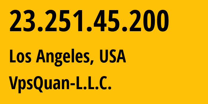 IP address 23.251.45.200 (Los Angeles, California, USA) get location, coordinates on map, ISP provider AS62468 VpsQuan-L.L.C. // who is provider of ip address 23.251.45.200, whose IP address