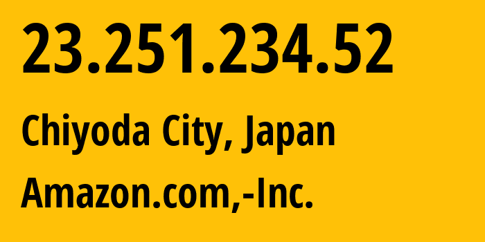IP address 23.251.234.52 (Chiyoda City, Tokyo, Japan) get location, coordinates on map, ISP provider AS16509 Amazon.com,-Inc. // who is provider of ip address 23.251.234.52, whose IP address
