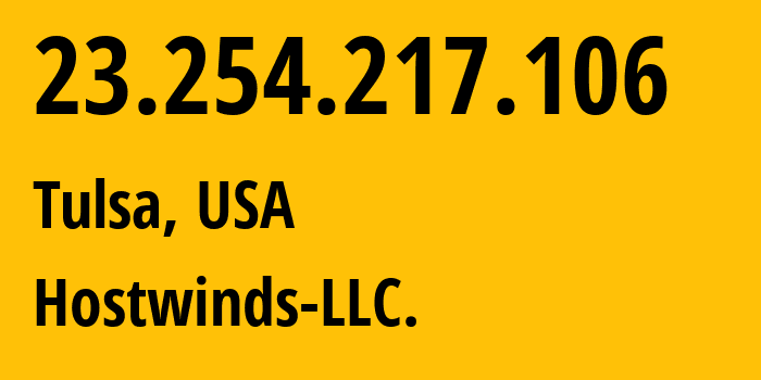 IP address 23.254.217.106 (Tulsa, Oklahoma, USA) get location, coordinates on map, ISP provider AS54290 Hostwinds-LLC. // who is provider of ip address 23.254.217.106, whose IP address