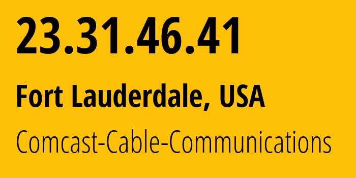 IP address 23.31.46.41 (Fort Lauderdale, Florida, USA) get location, coordinates on map, ISP provider AS7922 Comcast-Cable-Communications // who is provider of ip address 23.31.46.41, whose IP address