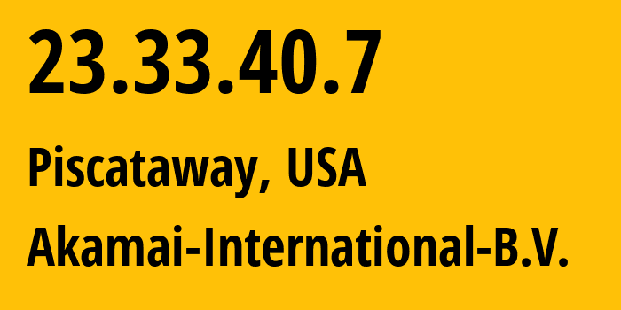 IP-адрес 23.33.40.7 (Piscataway, Нью-Джерси, США) определить местоположение, координаты на карте, ISP провайдер AS20940 Akamai-International-B.V. // кто провайдер айпи-адреса 23.33.40.7