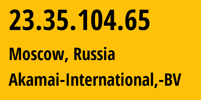 IP-адрес 23.35.104.65 (Москва, Москва, Россия) определить местоположение, координаты на карте, ISP провайдер AS20940 Akamai-International,-BV // кто провайдер айпи-адреса 23.35.104.65