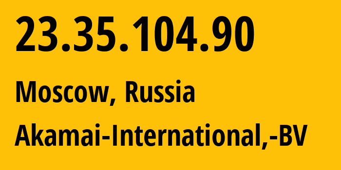 IP address 23.35.104.90 (Moscow, Moscow, Russia) get location, coordinates on map, ISP provider AS20940 Akamai-International,-BV // who is provider of ip address 23.35.104.90, whose IP address