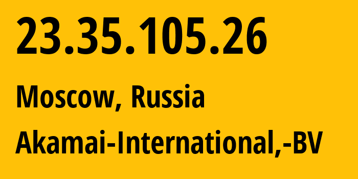 IP address 23.35.105.26 (Moscow, Moscow, Russia) get location, coordinates on map, ISP provider AS20940 Akamai-International,-BV // who is provider of ip address 23.35.105.26, whose IP address