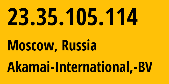 IP address 23.35.105.114 (Moscow, Moscow, Russia) get location, coordinates on map, ISP provider AS20940 Akamai-International,-BV // who is provider of ip address 23.35.105.114, whose IP address