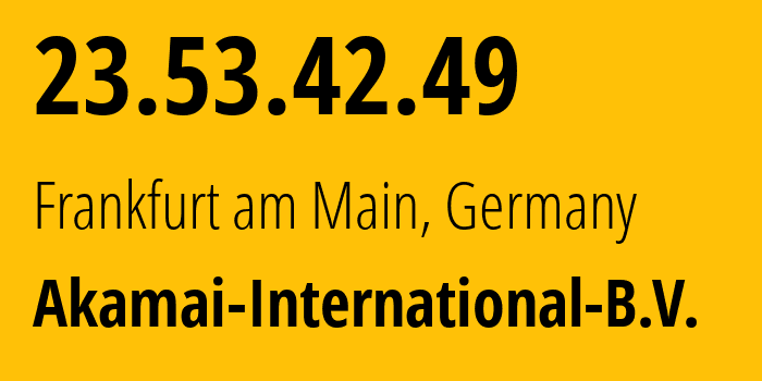 IP-адрес 23.53.42.49 (Франкфурт, Гессен, Германия) определить местоположение, координаты на карте, ISP провайдер AS20940 Akamai-International-B.V. // кто провайдер айпи-адреса 23.53.42.49