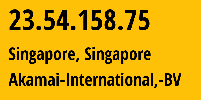 IP-адрес 23.54.158.75 (Сингапур, North West, Сингапур) определить местоположение, координаты на карте, ISP провайдер AS20940 Akamai-International,-BV // кто провайдер айпи-адреса 23.54.158.75