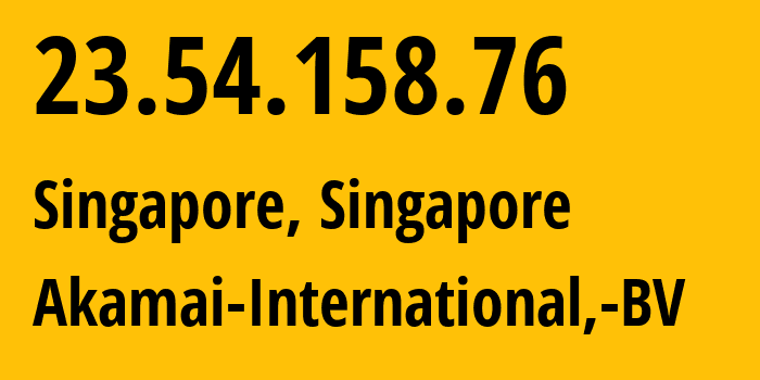IP-адрес 23.54.158.76 (Сингапур, North West, Сингапур) определить местоположение, координаты на карте, ISP провайдер AS20940 Akamai-International,-BV // кто провайдер айпи-адреса 23.54.158.76
