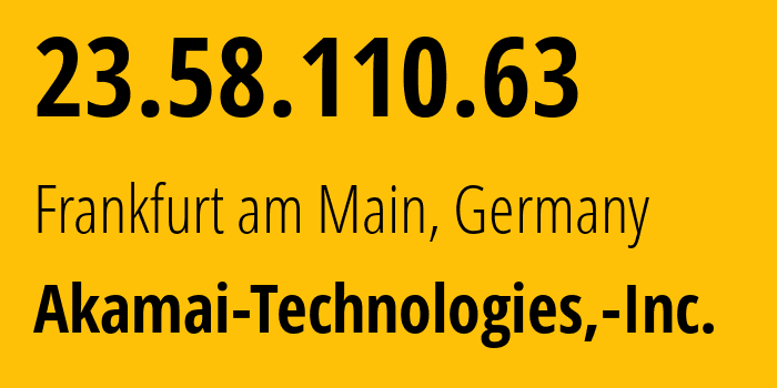IP address 23.58.110.63 (Frankfurt am Main, Hesse, Germany) get location, coordinates on map, ISP provider AS16625 Akamai-Technologies,-Inc. // who is provider of ip address 23.58.110.63, whose IP address