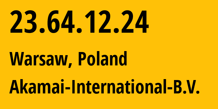 IP-адрес 23.64.12.24 (Варшава, Мазовецкое воеводство, Польша) определить местоположение, координаты на карте, ISP провайдер AS20940 Akamai-International-B.V. // кто провайдер айпи-адреса 23.64.12.24