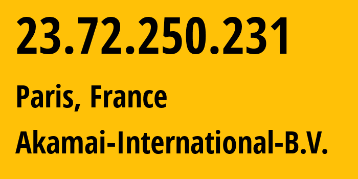 IP-адрес 23.72.250.231 (Париж, Иль-де-Франс, Франция) определить местоположение, координаты на карте, ISP провайдер AS20940 Akamai-International-B.V. // кто провайдер айпи-адреса 23.72.250.231