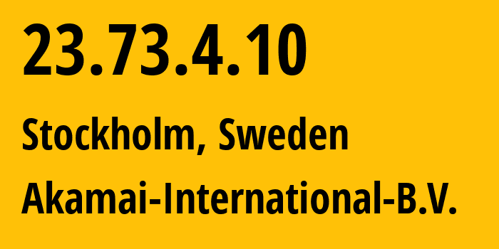 IP-адрес 23.73.4.10 (Стокгольм, Stockholm County, Швеция) определить местоположение, координаты на карте, ISP провайдер AS20940 Akamai-International-B.V. // кто провайдер айпи-адреса 23.73.4.10