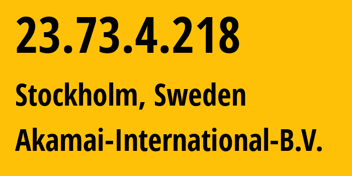 IP-адрес 23.73.4.218 (Стокгольм, Stockholm County, Швеция) определить местоположение, координаты на карте, ISP провайдер AS20940 Akamai-International-B.V. // кто провайдер айпи-адреса 23.73.4.218
