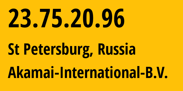 IP address 23.75.20.96 (St Petersburg, St.-Petersburg, Russia) get location, coordinates on map, ISP provider AS20940 Akamai-International-B.V. // who is provider of ip address 23.75.20.96, whose IP address