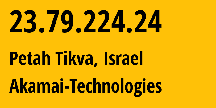 IP address 23.79.224.24 (Petah Tikva, Central District, Israel) get location, coordinates on map, ISP provider AS12222 Akamai-Technologies // who is provider of ip address 23.79.224.24, whose IP address