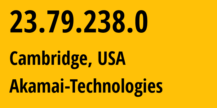 IP address 23.79.238.0 (Cambridge, Massachusetts, USA) get location, coordinates on map, ISP provider AS12222 Akamai-Technologies // who is provider of ip address 23.79.238.0, whose IP address