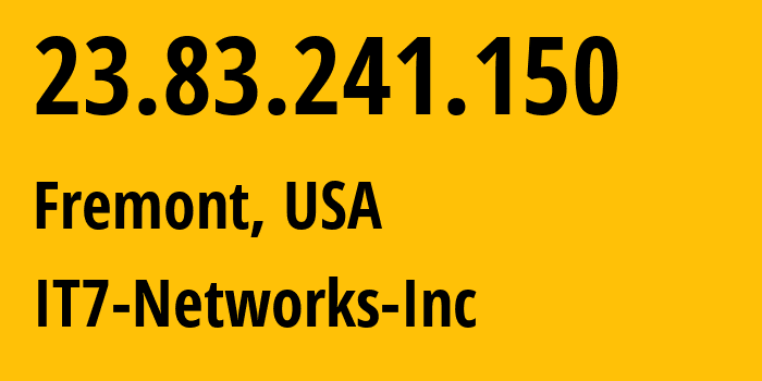 IP address 23.83.241.150 (Fremont, California, USA) get location, coordinates on map, ISP provider AS25820 IT7-Networks-Inc // who is provider of ip address 23.83.241.150, whose IP address