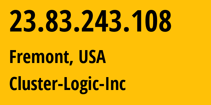 IP-адрес 23.83.243.108 (Фримонт, Калифорния, США) определить местоположение, координаты на карте, ISP провайдер AS25820 Cluster-Logic-Inc // кто провайдер айпи-адреса 23.83.243.108