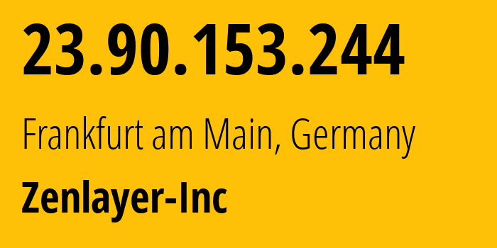 IP address 23.90.153.244 (Frankfurt am Main, Hesse, Germany) get location, coordinates on map, ISP provider AS21859 Zenlayer-Inc // who is provider of ip address 23.90.153.244, whose IP address