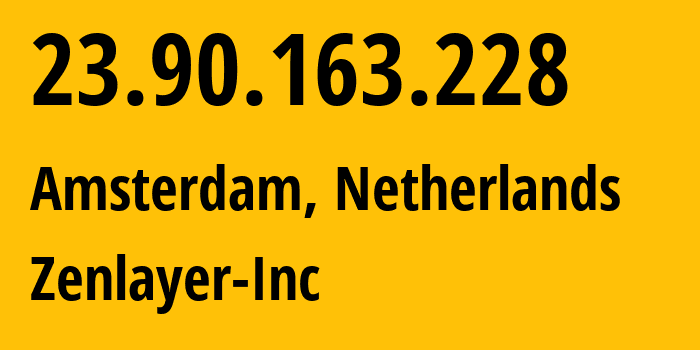 IP-адрес 23.90.163.228 (Амстердам, Северная Голландия, Нидерланды) определить местоположение, координаты на карте, ISP провайдер AS21859 Zenlayer-Inc // кто провайдер айпи-адреса 23.90.163.228