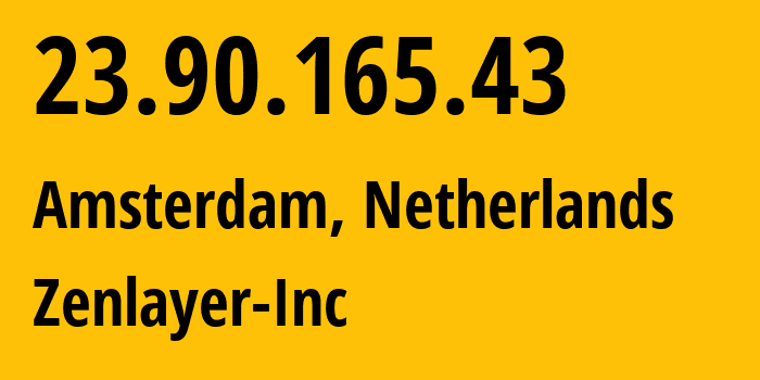 IP address 23.90.165.43 (Amsterdam, North Holland, Netherlands) get location, coordinates on map, ISP provider AS21859 Zenlayer-Inc // who is provider of ip address 23.90.165.43, whose IP address