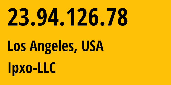 IP address 23.94.126.78 (Los Angeles, California, USA) get location, coordinates on map, ISP provider AS23470 Ipxo-LLC // who is provider of ip address 23.94.126.78, whose IP address