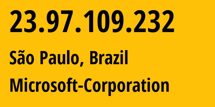 IP address 23.97.109.232 (São Paulo, Sao Paulo, Brazil) get location, coordinates on map, ISP provider AS8075 Microsoft-Corporation // who is provider of ip address 23.97.109.232, whose IP address