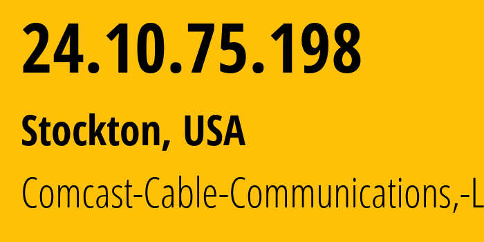 IP address 24.10.75.198 (Stockton, California, USA) get location, coordinates on map, ISP provider AS7922 Comcast-Cable-Communications,-LLC // who is provider of ip address 24.10.75.198, whose IP address