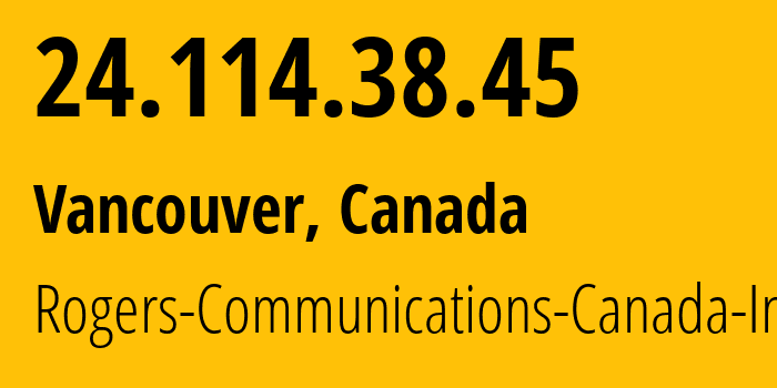 IP address 24.114.38.45 (Vancouver, British Columbia, Canada) get location, coordinates on map, ISP provider AS812 Rogers-Communications-Canada-Inc. // who is provider of ip address 24.114.38.45, whose IP address