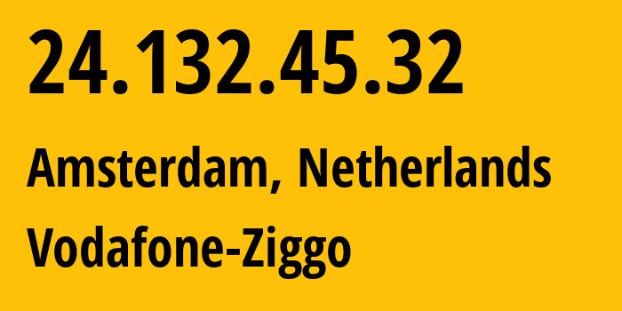 IP address 24.132.45.32 (Amsterdam, North Holland, Netherlands) get location, coordinates on map, ISP provider AS33915 Vodafone-Ziggo // who is provider of ip address 24.132.45.32, whose IP address