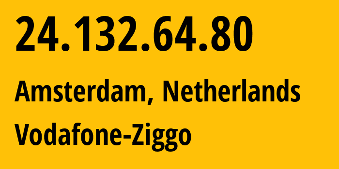 IP address 24.132.64.80 (Amsterdam, North Holland, Netherlands) get location, coordinates on map, ISP provider AS33915 Vodafone-Ziggo // who is provider of ip address 24.132.64.80, whose IP address