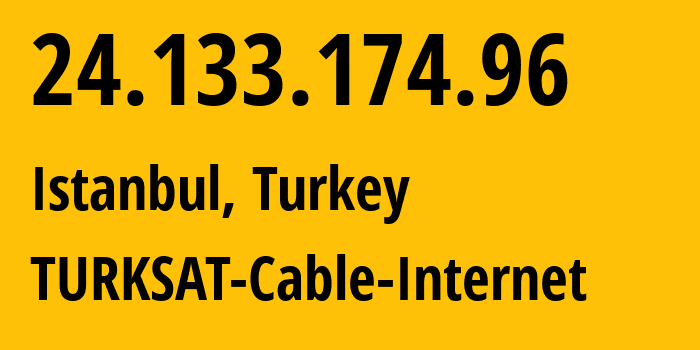 IP address 24.133.174.96 (Istanbul, Istanbul, Turkey) get location, coordinates on map, ISP provider AS47524 TURKSAT-Cable-Internet // who is provider of ip address 24.133.174.96, whose IP address