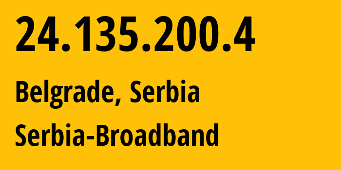 IP address 24.135.200.4 (Belgrade, Belgrade, Serbia) get location, coordinates on map, ISP provider AS31042 Serbia-Broadband // who is provider of ip address 24.135.200.4, whose IP address