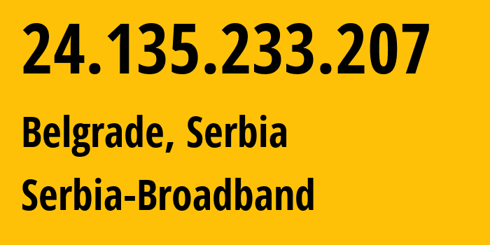 IP address 24.135.233.207 (Belgrade, Belgrade, Serbia) get location, coordinates on map, ISP provider AS31042 Serbia-Broadband // who is provider of ip address 24.135.233.207, whose IP address