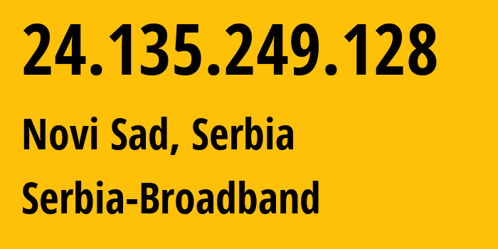 IP address 24.135.249.128 (Novi Sad, Vojvodina, Serbia) get location, coordinates on map, ISP provider AS31042 Serbia-Broadband // who is provider of ip address 24.135.249.128, whose IP address