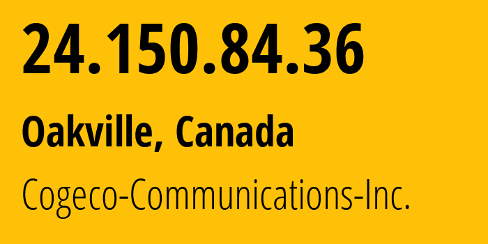 IP-адрес 24.150.84.36 (Оквилл, Онтарио, Канада) определить местоположение, координаты на карте, ISP провайдер AS7992 Cogeco-Communications-Inc. // кто провайдер айпи-адреса 24.150.84.36