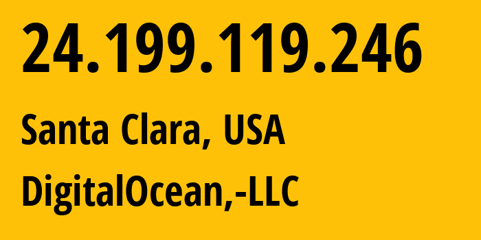 IP address 24.199.119.246 (Santa Clara, California, USA) get location, coordinates on map, ISP provider AS14061 DigitalOcean,-LLC // who is provider of ip address 24.199.119.246, whose IP address